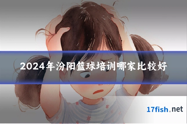 2024年汾阳篮球培训哪家比较好
