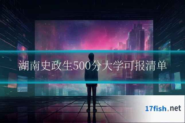 湖南史政生500分大学可报清单