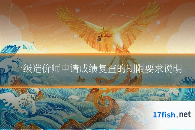 一级造价师申请成绩复查的期限要求说明