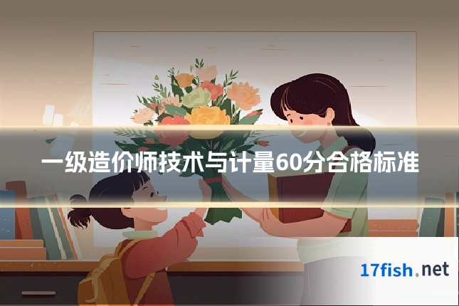 一级造价师技术与计量60分合格标准