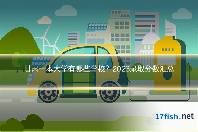 甘肃一本大学有哪些学校?2023录取分数汇总