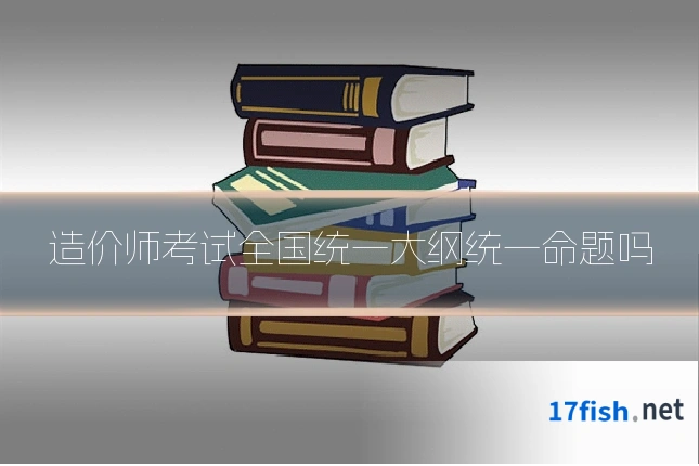 造价师考试全国统一大纲统一命题吗