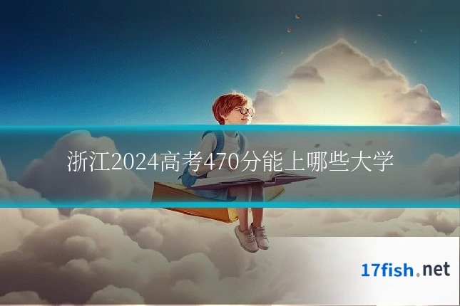 浙江2024高考470分能上哪些大学