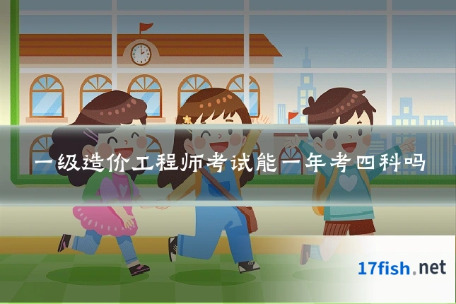一级造价工程师考试能一年考四科吗