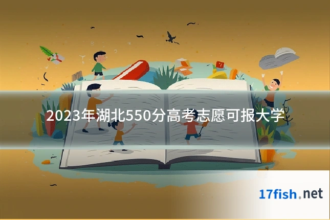 2023年湖北550分高考志愿可报大学