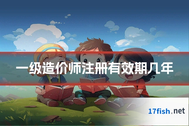 一级造价师注册有效期几年