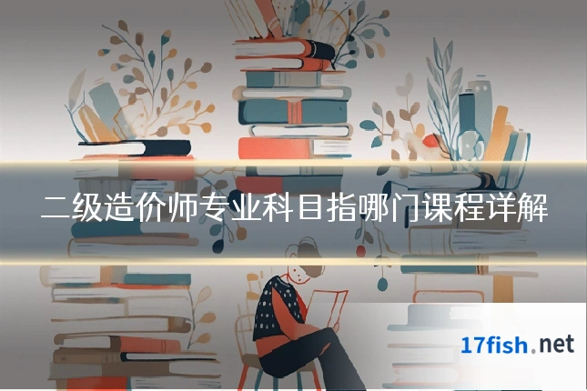 二级造价师专业科目指哪门课程详解