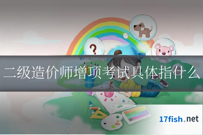 二级造价师增项考试具体指什么