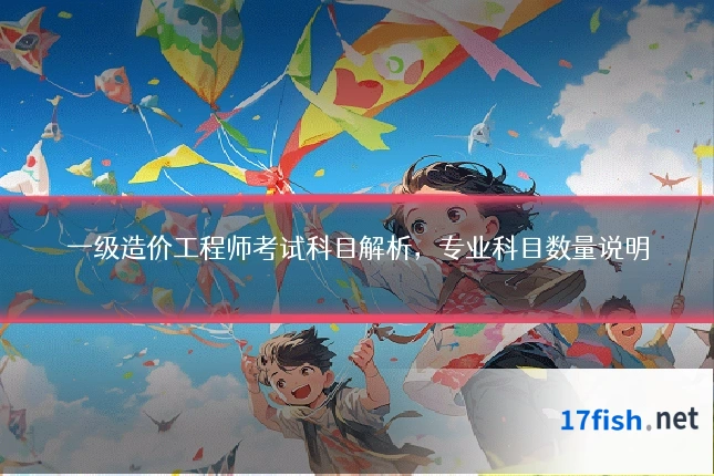一级造价工程师考试科目解析,专业科目数量说明