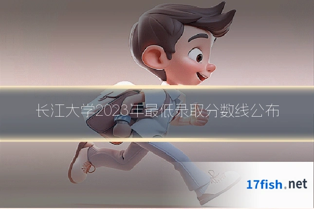 长江大学2023年最低录取分数线公布