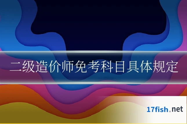 二级造价师免考科目具体规定