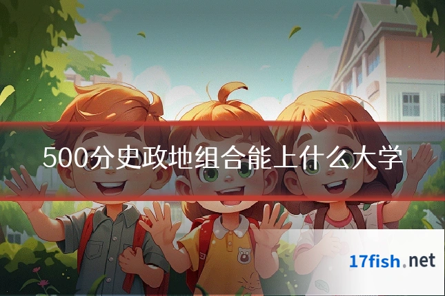 500分史政地组合能上什么大学