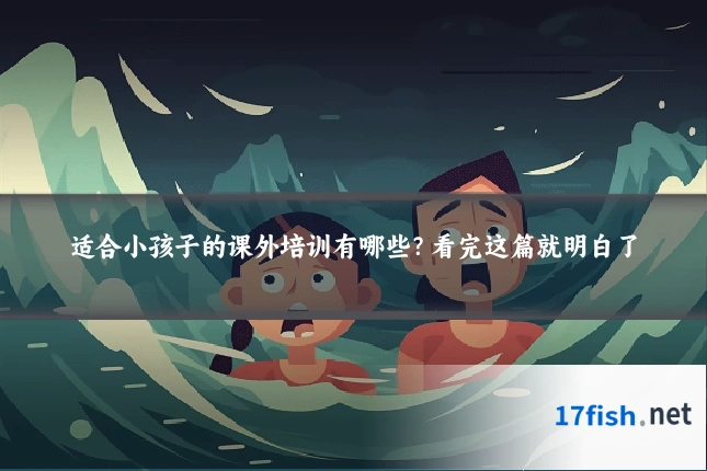 适合小孩子的课外培训有哪些？看完这篇就明白了