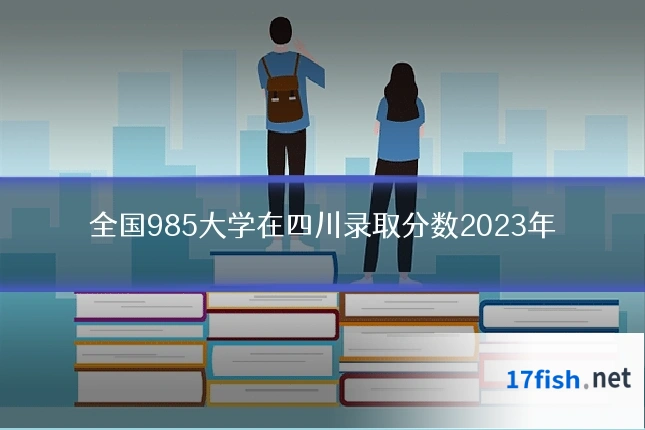 全国985大学在四川录取分数2023年