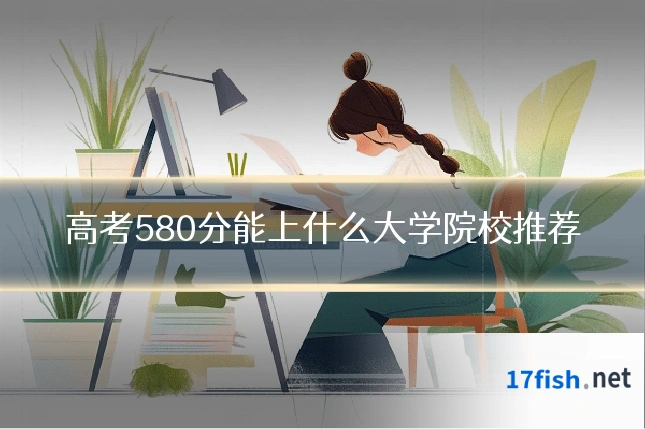 高考580分能上什么大学院校推荐