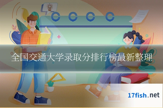 全国交通大学录取分排行榜最新整理