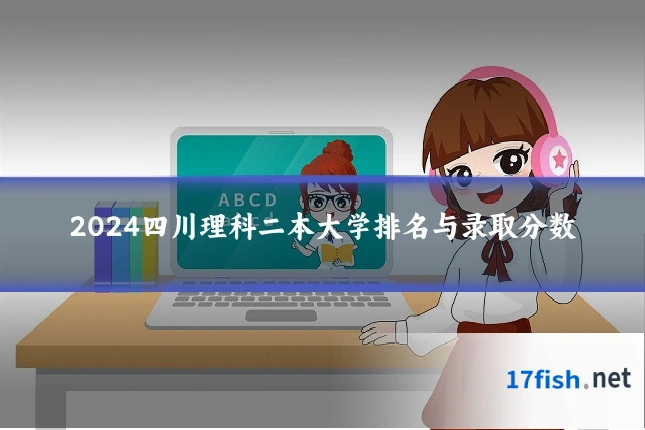 2024四川理科二本大学排名与录取分数