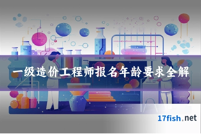 一级造价工程师报名年龄要求全解