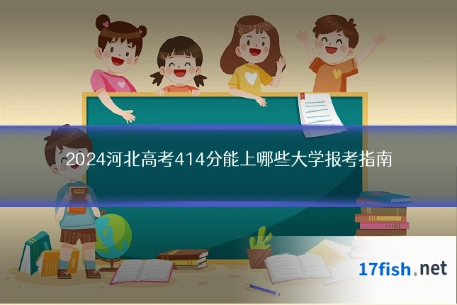 2024河北高考414分能上哪些大学报考指南