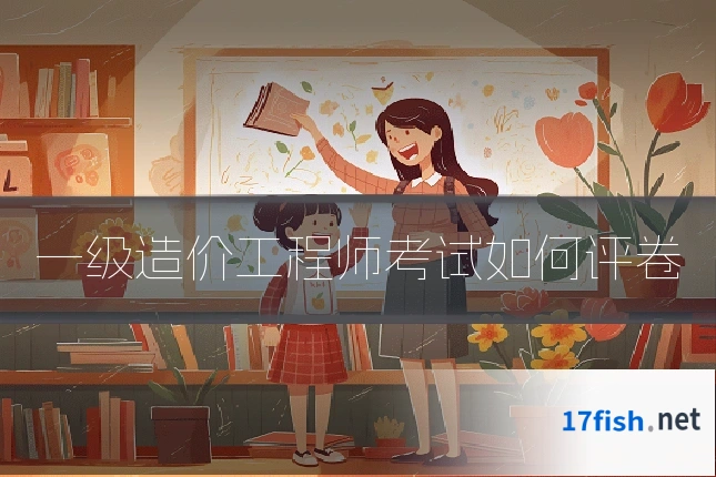 一级造价工程师考试如何评卷