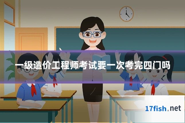 一级造价工程师考试要一次考完四门吗