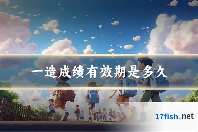一造成绩有效期是多久