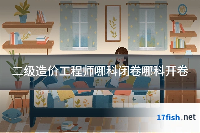 二级造价工程师哪科闭卷哪科开卷
