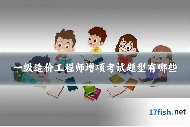 一级造价工程师增项考试题型有哪些