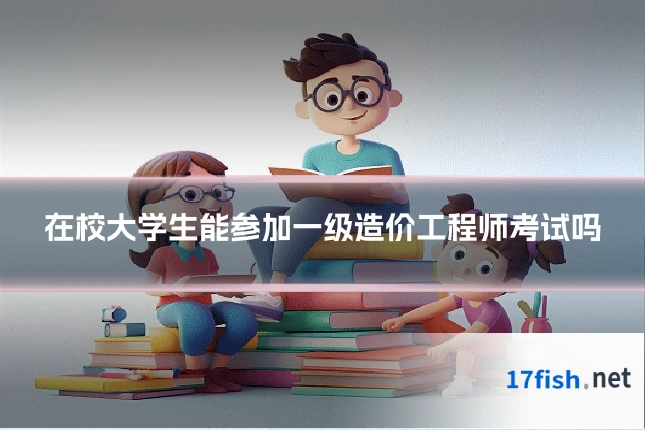 在校大学生能参加一级造价工程师考试吗