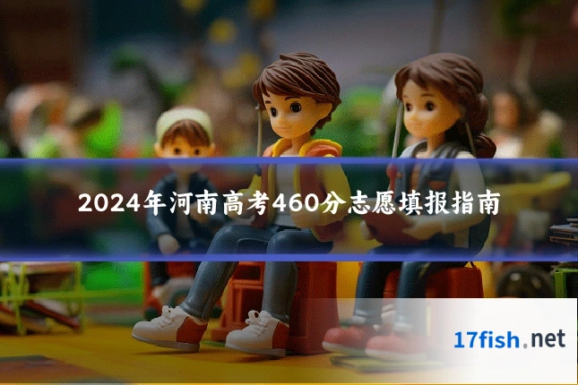 2024年河南高考460分志愿填报指南