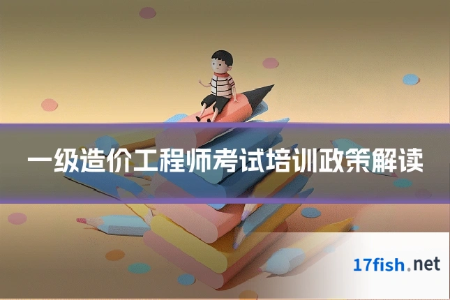 一级造价工程师考试培训政策解读