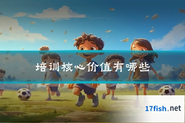 培训核心价值有哪些