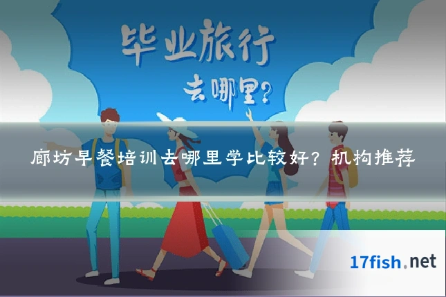 廊坊早餐培训去哪里学比较好？机构推荐