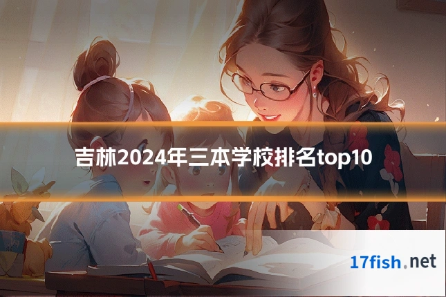 吉林2024年三本学校排名top10