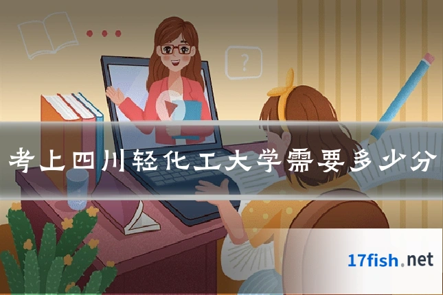 考上四川轻化工大学需要多少分