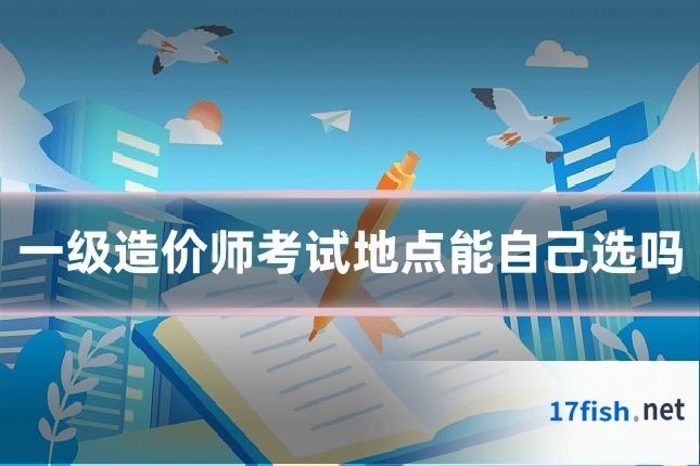 一级造价师考试地点能自己选吗