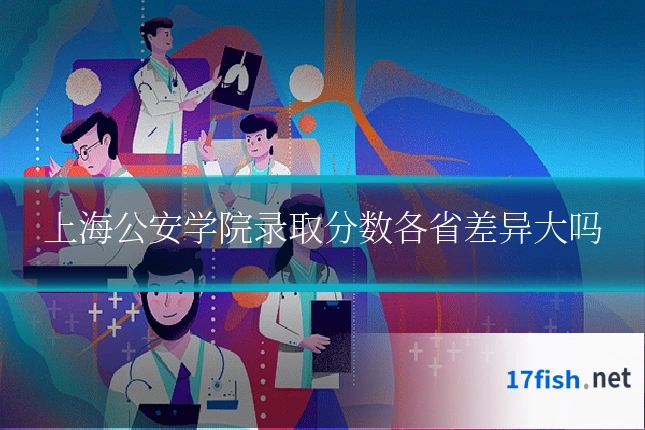 上海公安学院录取分数各省差异大吗