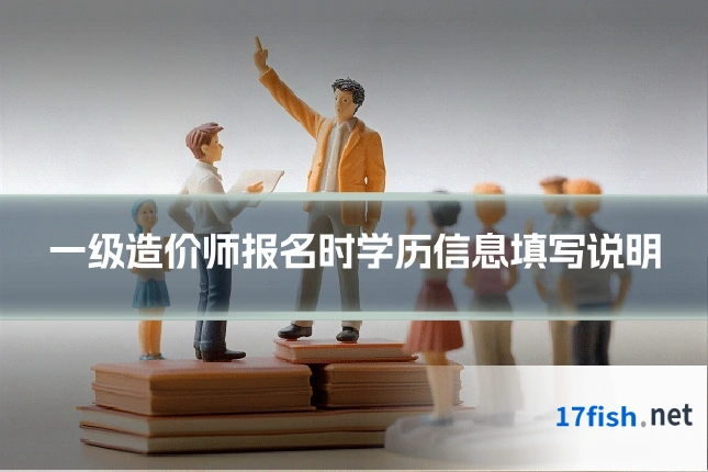 一级造价师报名时学历信息填写说明