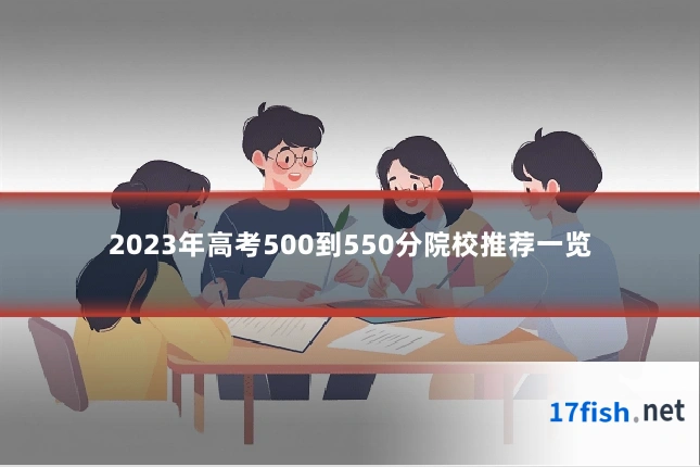 2023年高考500到550分院校推荐一览