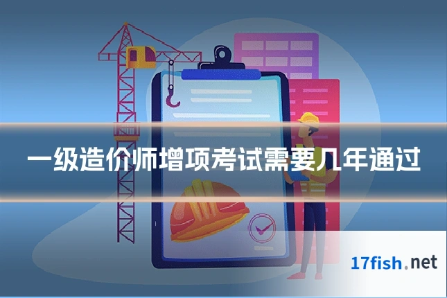 一级造价师增项考试需要几年通过