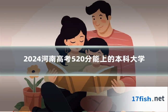 2024河南高考520分能上的本科大学