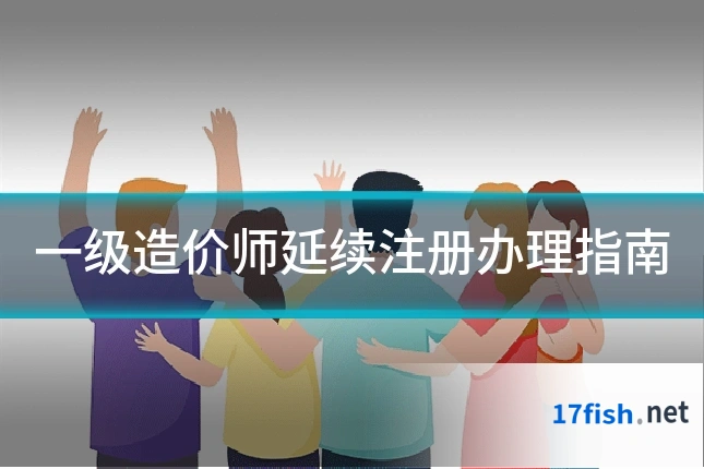 一级造价师延续注册办理指南