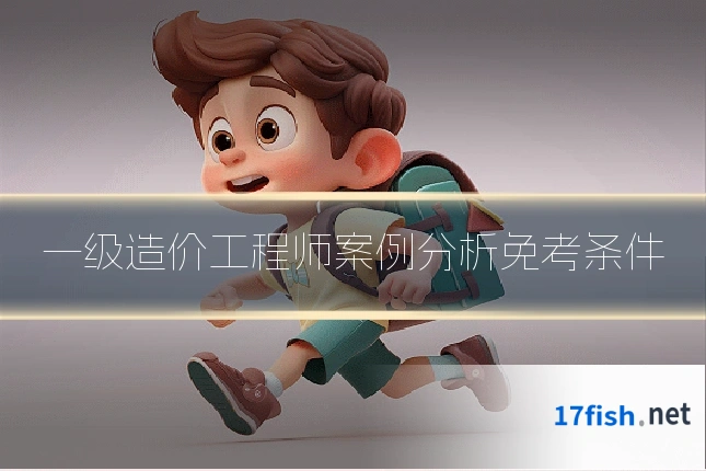 一级造价工程师案例分析免考条件
