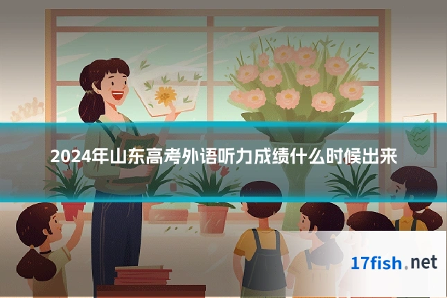 2024年山东高考外语听力成绩什么时候出来