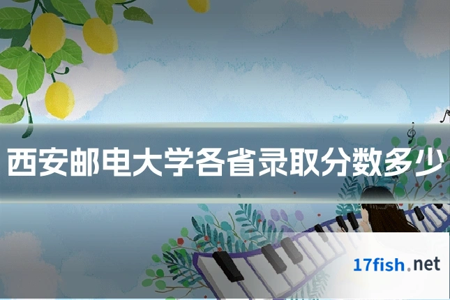 西安邮电大学各省录取分数多少