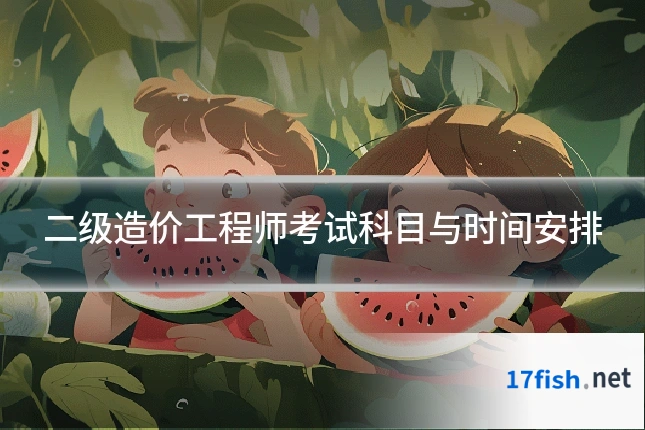 二级造价工程师考试科目与时间安排