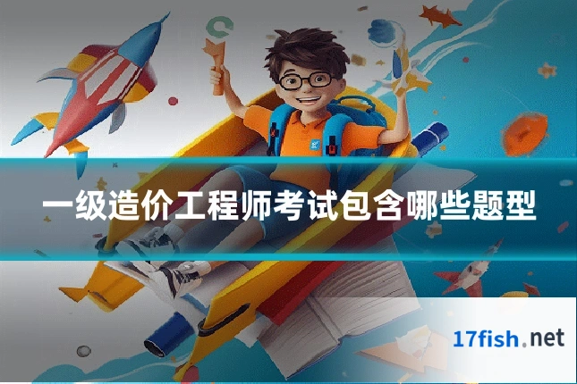 一级造价工程师考试包含哪些题型