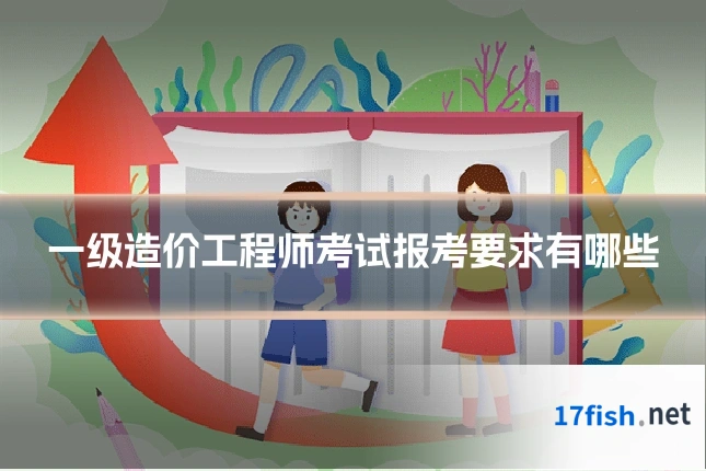 一级造价工程师考试报考要求有哪些