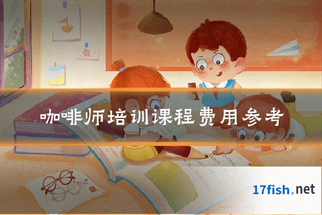 咖啡师培训课程费用参考