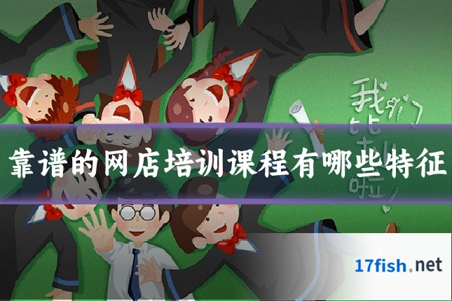 靠谱的网店培训课程有哪些特征